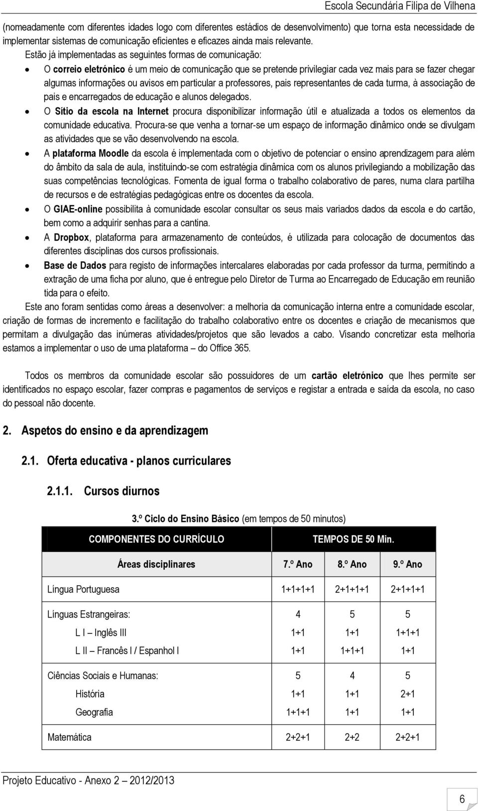 em particular a professores, pais representantes de cada turma, à associação de pais e encarregados de educação e alunos delegados.