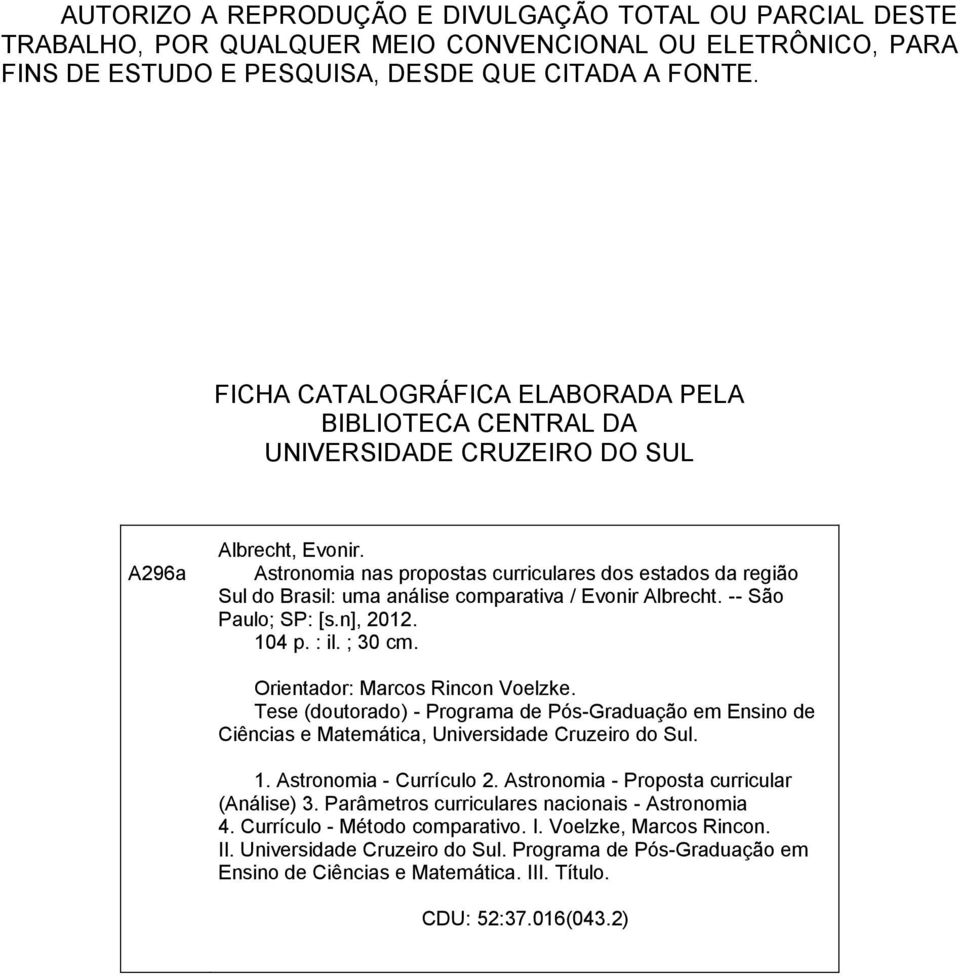 Astronomia nas propostas curriculares dos estados da região Sul do Brasil: uma análise comparativa / Evonir Albrecht. -- São Paulo; SP: [s.n], 2012. 104 p. : il. ; 30 cm.
