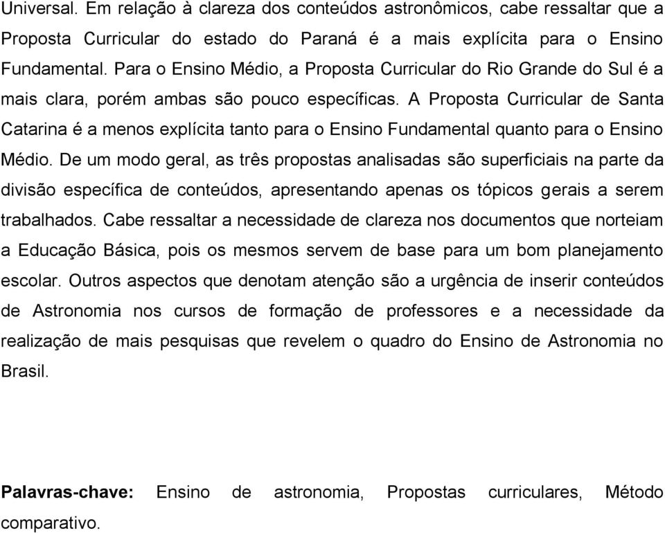 A Proposta Curricular de Santa Catarina é a menos explícita tanto para o Ensino Fundamental quanto para o Ensino Médio.