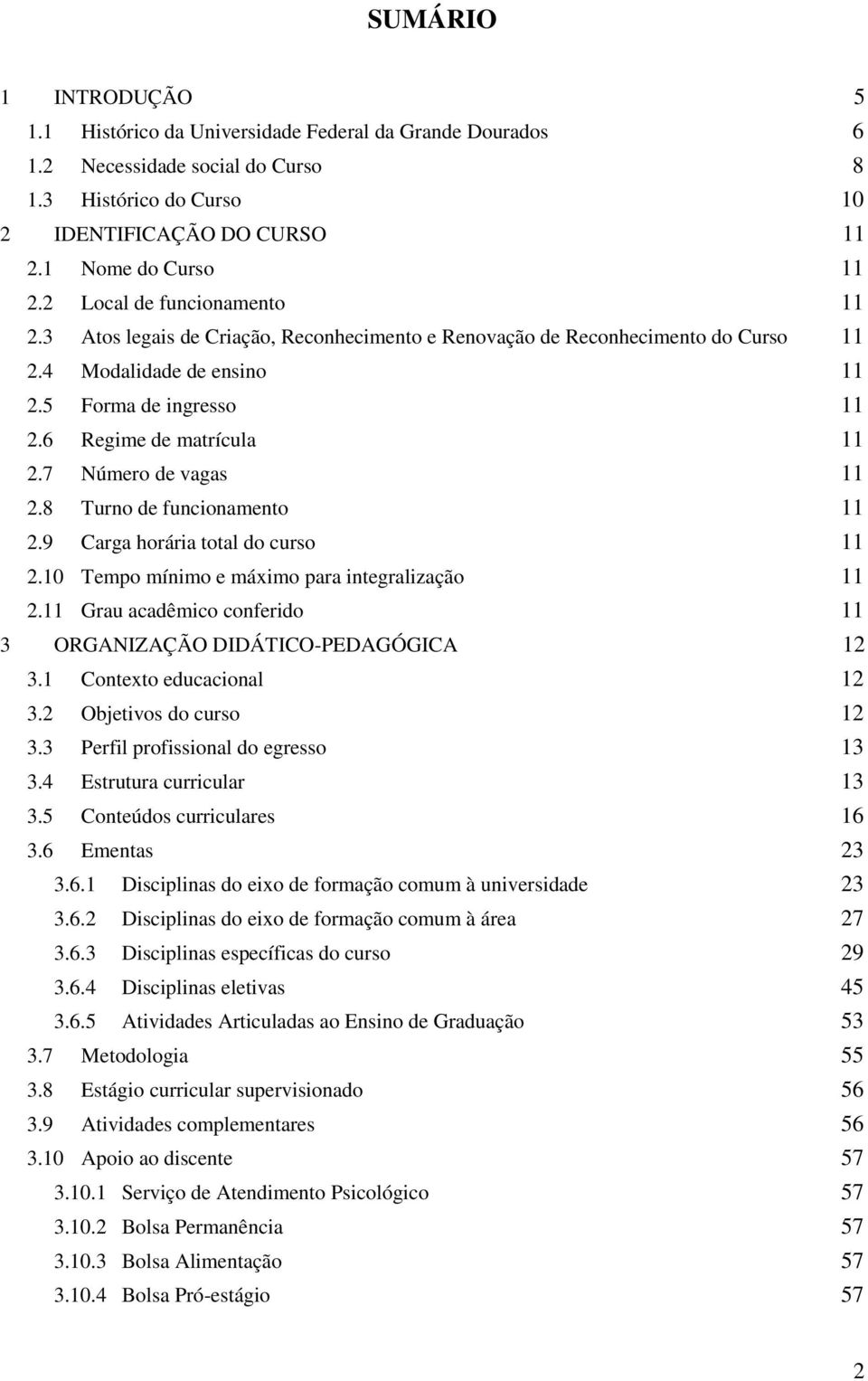 7 Número de vagas 11 2.8 Turno de funcionamento 11 2.9 Carga horária total do curso 11 2.10 Tempo mínimo e máximo para integralização 11 2.