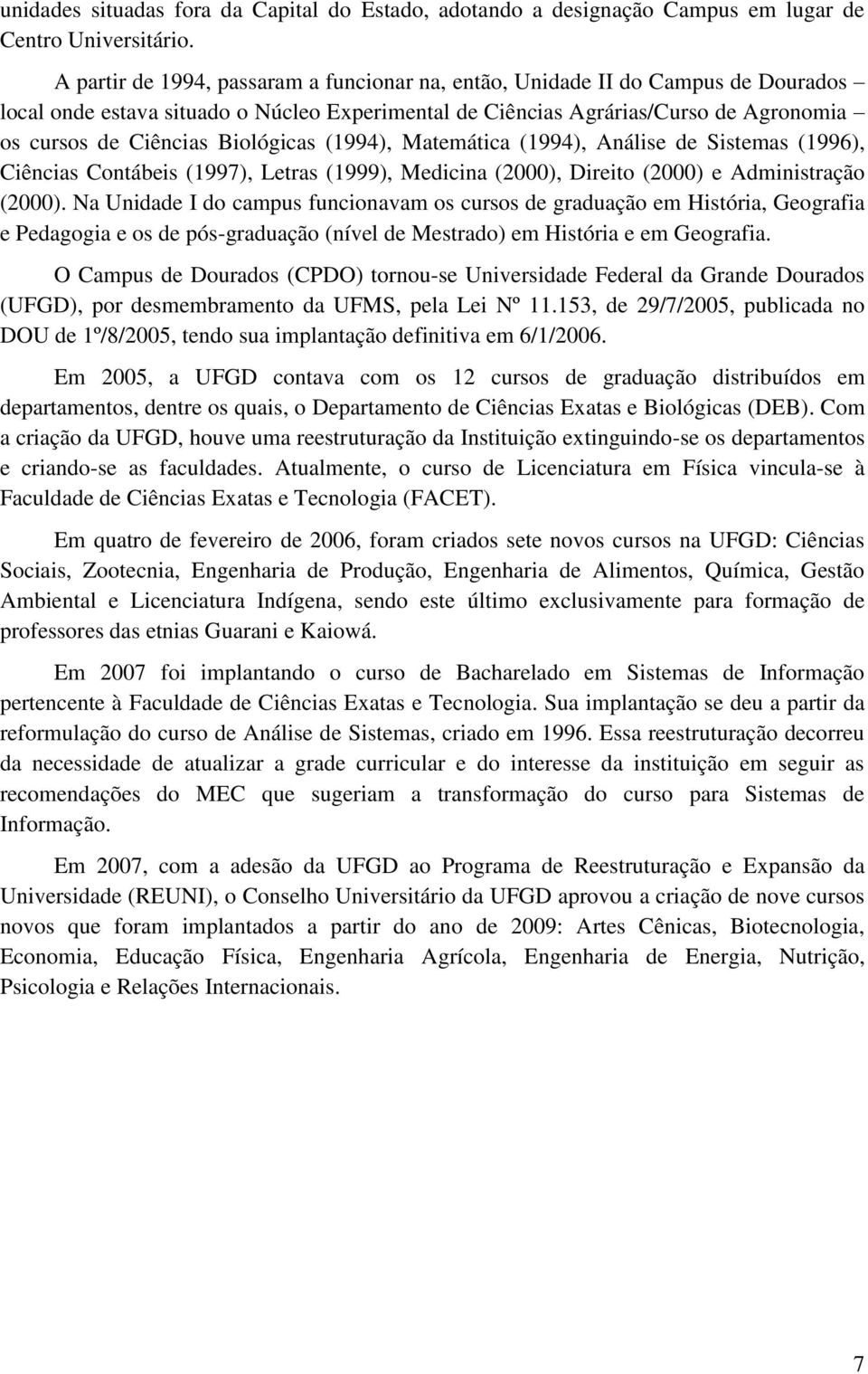 Biológicas (1994), Matemática (1994), Análise de Sistemas (1996), Ciências Contábeis (1997), Letras (1999), Medicina (2000), Direito (2000) e Administração (2000).