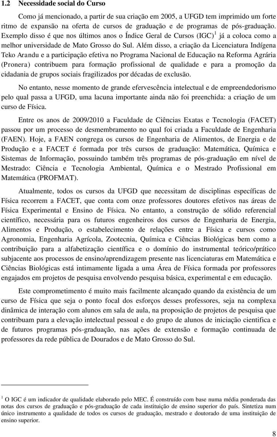 Além disso, a criação da Licenciatura Indígena Teko Arandu e a participação efetiva no Programa Nacional de Educação na Reforma Agrária (Pronera) contribuem para formação profissional de qualidade e