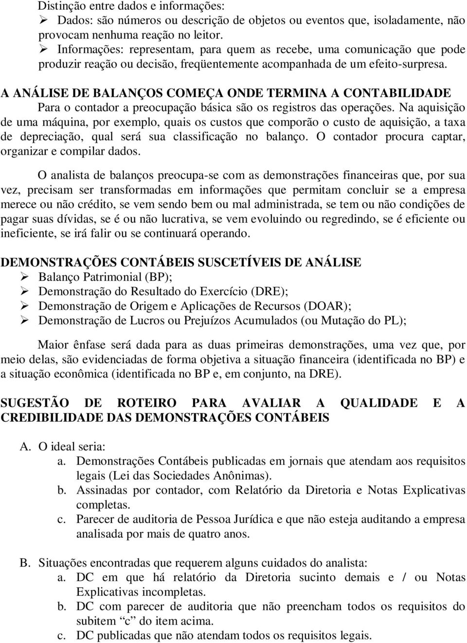 A ANÁLISE DE BALANÇOS COMEÇA ONDE TERMINA A CONTABILIDADE Para o contador a preocupação básica são os registros das operações.