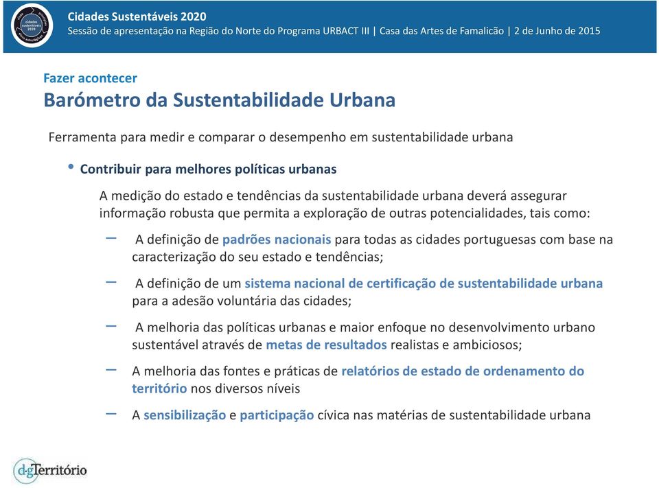 portuguesas com base na caracterização do seu estado e tendências; A definição de um sistema nacional de certificação de sustentabilidade urbana para a adesão voluntária das cidades; A melhoria das