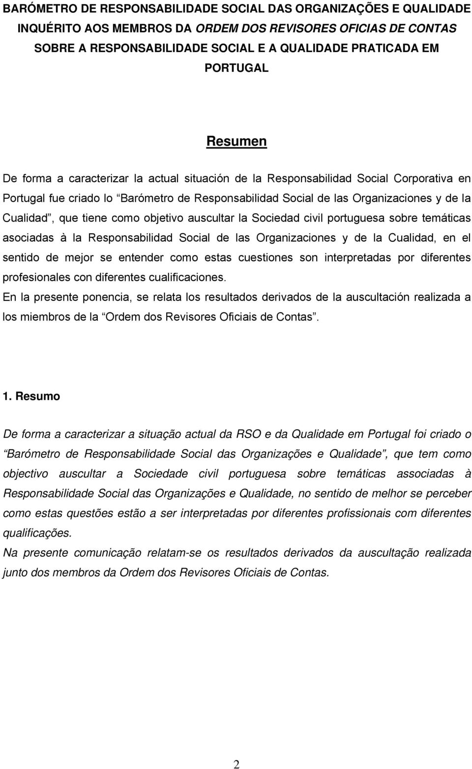 tiene como objetivo auscultar la Sociedad civil portuguesa sobre temáticas asociadas à la Responsabilidad Social de las Organizaciones y de la Cualidad, en el sentido de mejor se entender como estas