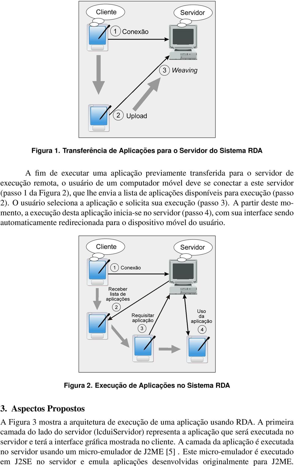 conectar a este servidor (passo 1 da Figura 2), que lhe envia a lista de aplicações disponíveis para execução (passo 2). O usuário seleciona a aplicação e solicita sua execução (passo 3).