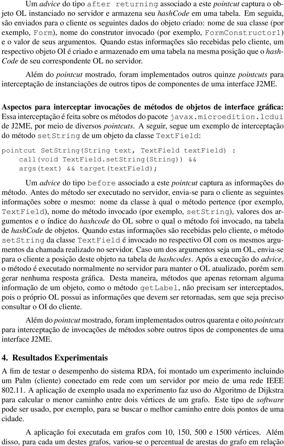 argumentos. Quando estas informações são recebidas pelo cliente, um respectivo objeto OI é criado e armazenado em uma tabela na mesma posição que o hash- Code de seu correspondente OL no servidor.