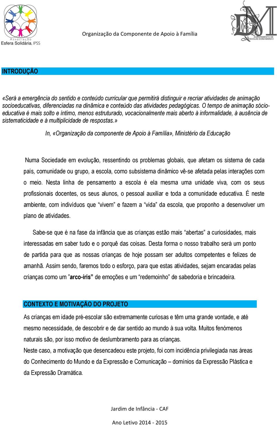 » In, «Organização da componente de Apoio à Família», Ministério da Educação Numa Sociedade em evolução, ressentindo os problemas globais, que afetam os sistema de cada país, comunidade ou grupo, a