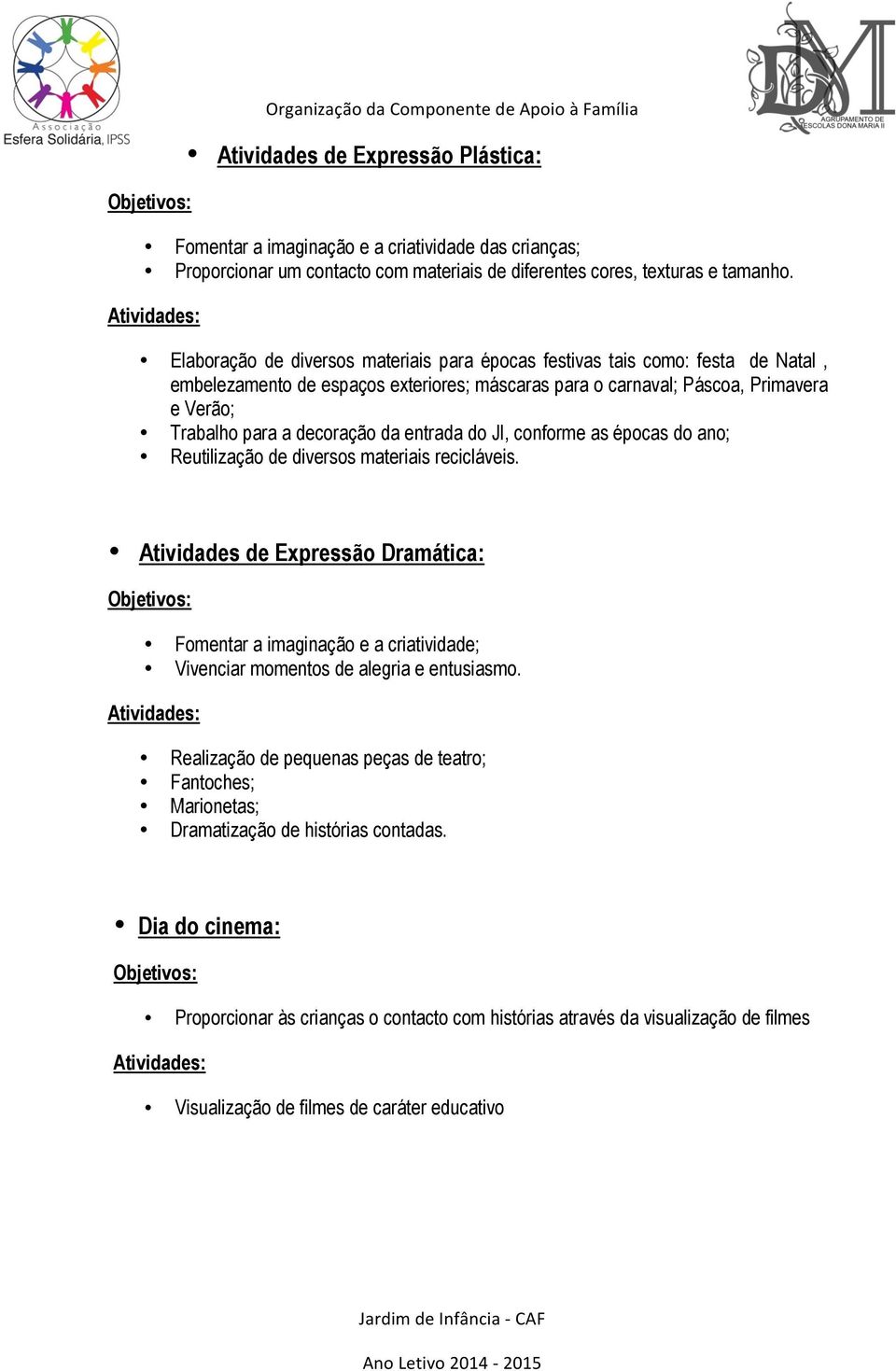 entrada do JI, conforme as épocas do ano; Reutilização de diversos materiais recicláveis.