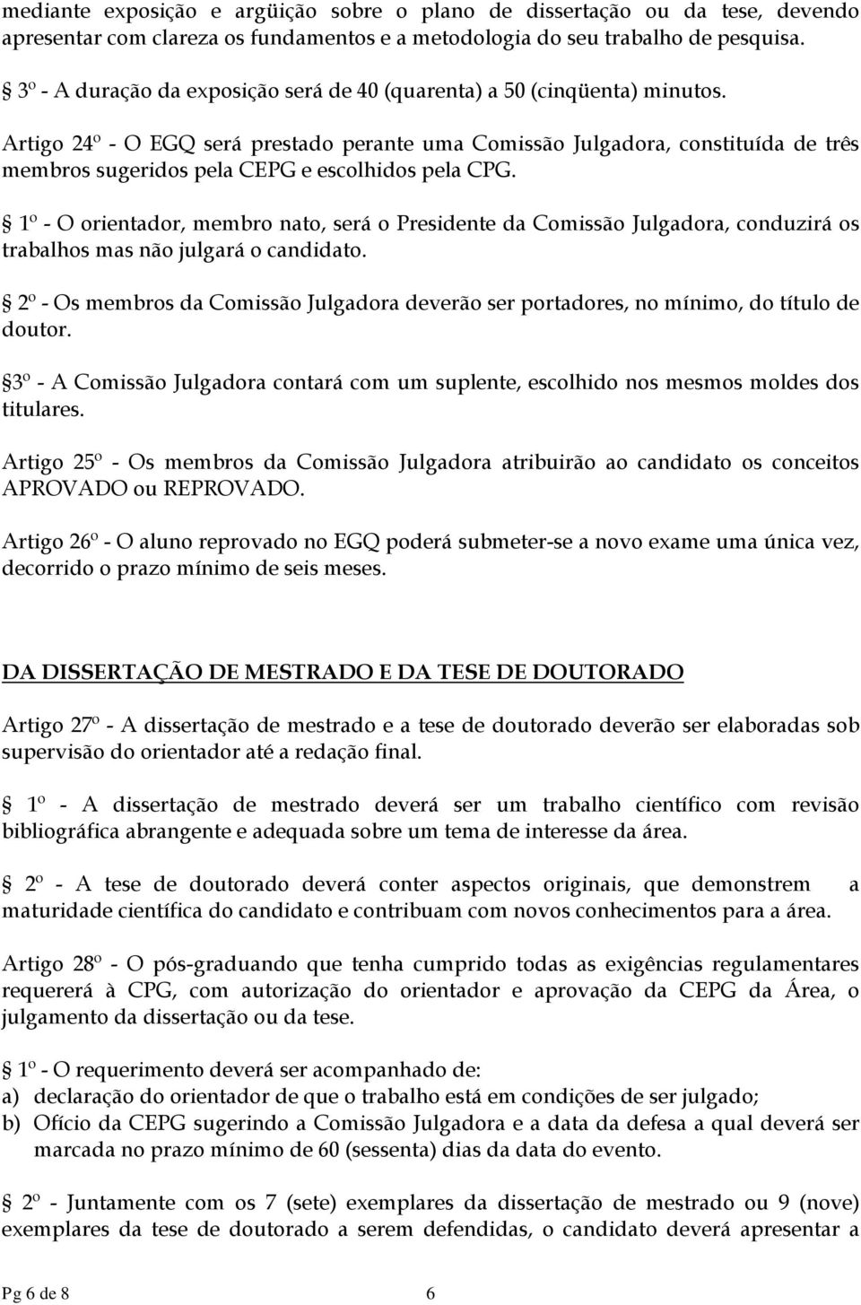 Artigo 24º - O EGQ será prestado perante uma Comissão Julgadora, constituída de três membros sugeridos pela CEPG e escolhidos pela CPG.