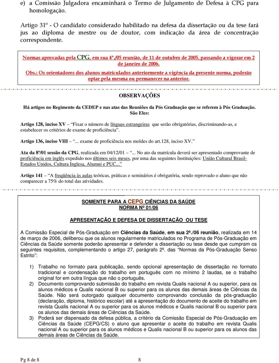 Normas aprovadas pela CPG, em sua 4ª./05 reunião, de 11 de outubro de 2005, passando a vigorar em 2 de janeiro de 2006. Obs.