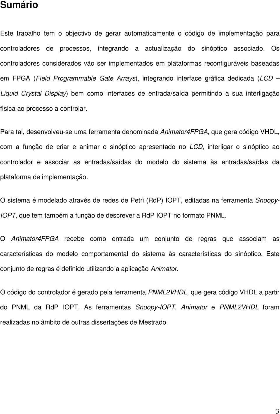 Display) bem como interfaces de entrada/saída permitindo a sua interligação física ao processo a controlar.