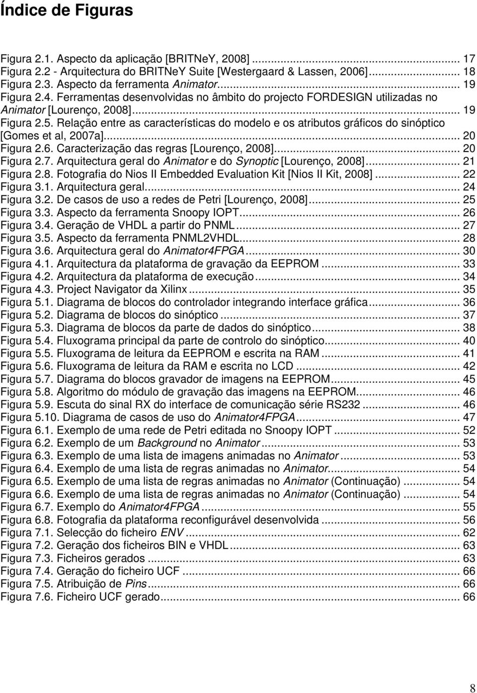 Relação entre as características do modelo e os atributos gráficos do sinóptico [Gomes et al, 2007a]... 20 Figura 2.6. Caracterização das regras [Lourenço, 2008]... 20 Figura 2.7. Arquitectura geral do Animator e do Synoptic [Lourenço, 2008].