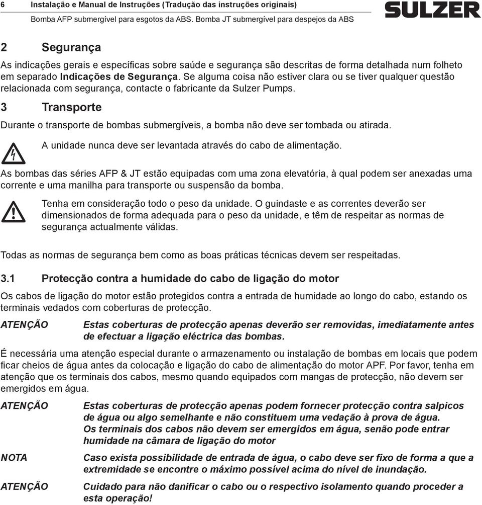 3 Transporte Durante o transporte de bombas submergíveis, a bomba não deve ser tombada ou atirada. c A unidade nunca deve ser levantada através do cabo de alimentação.