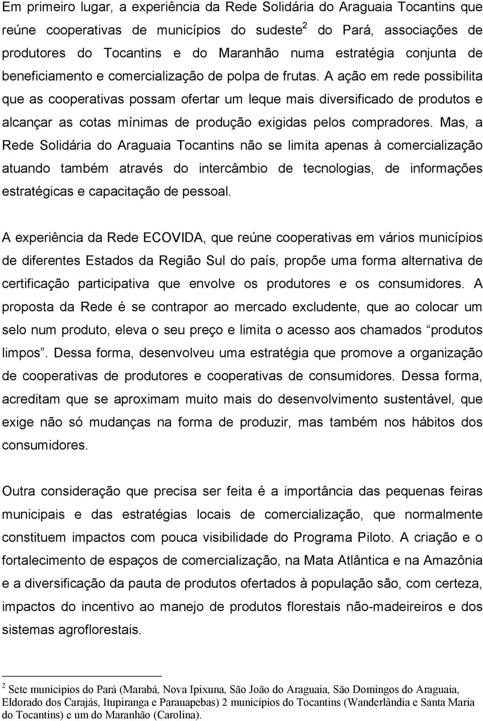 A ação em rede possibilita que as cooperativas possam ofertar um leque mais diversificado de produtos e alcançar as cotas mínimas de produção exigidas pelos compradores.