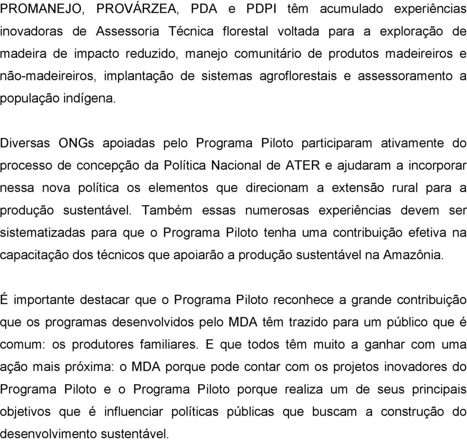 Diversas ONGs apoiadas pelo Programa Piloto participaram ativamente do processo de concepção da Política Nacional de ATER e ajudaram a incorporar nessa nova política os elementos que direcionam a