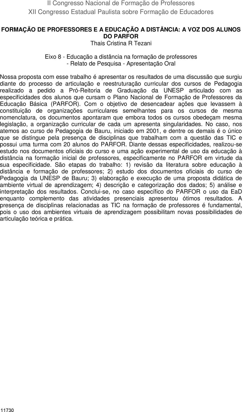 surgiu diante do processo de articulação e reestruturação curricular dos cursos de Pedagogia realizado a pedido a Pró-Reitoria de Graduação da UNESP articulado com as especificidades dos alunos que