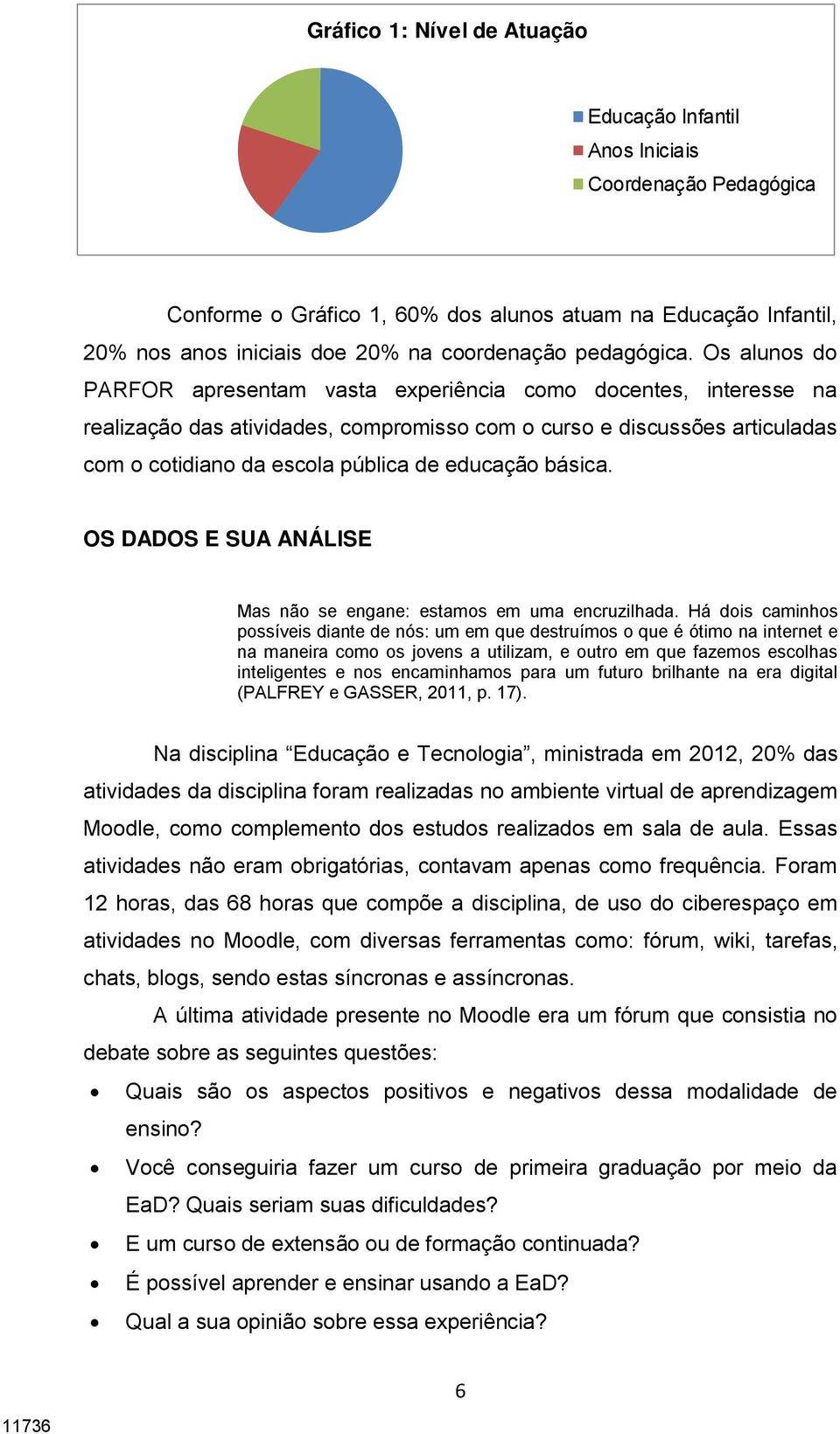 Os alunos do PARFOR apresentam vasta experiência como docentes, interesse na realização das atividades, compromisso com o curso e discussões articuladas com o cotidiano da escola pública de educação