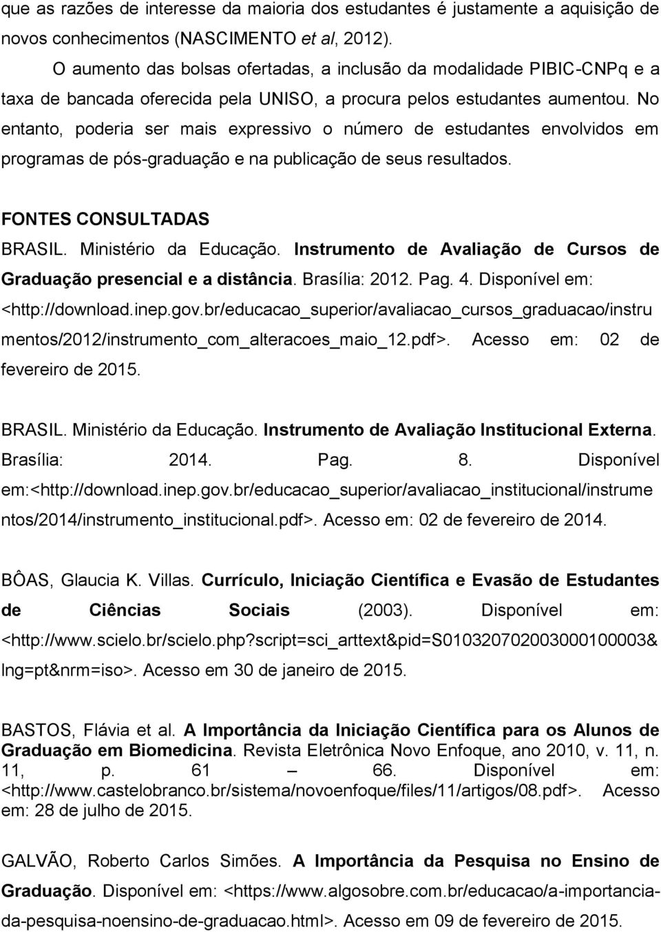 No entanto, poderia ser mais expressivo o número de estudantes envolvidos em programas de pós-graduação e na publicação de seus resultados. FONTES CONSULTADAS BRASIL. Ministério da Educação.