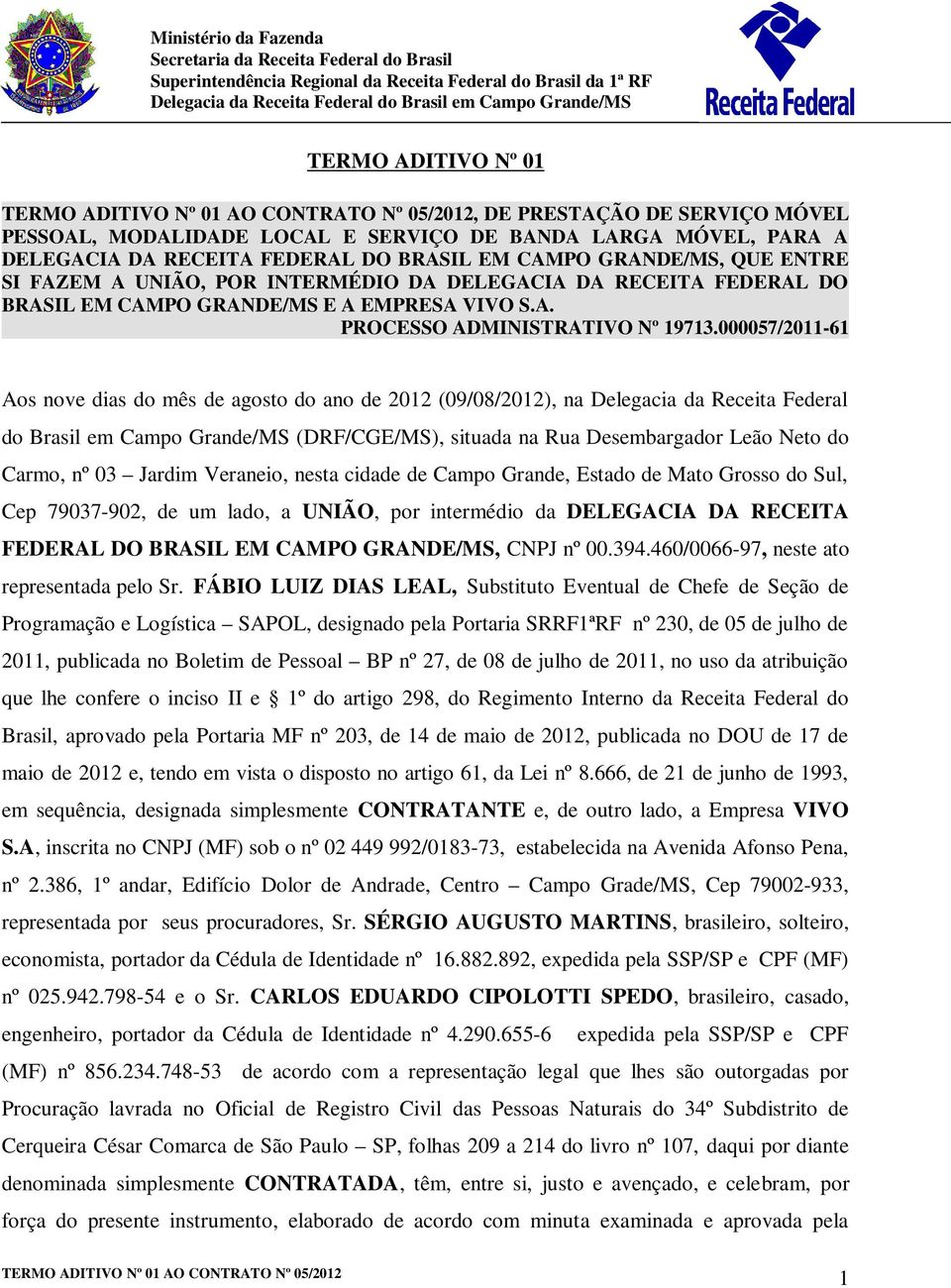 INTERMÉDIO DA DELEGACIA DA RECEITA FEDERAL DO BRASIL EM CAMPO GRANDE/MS E A EMPRESA VIVO S.A. PROCESSO ADMINISTRATIVO Nº 19713.