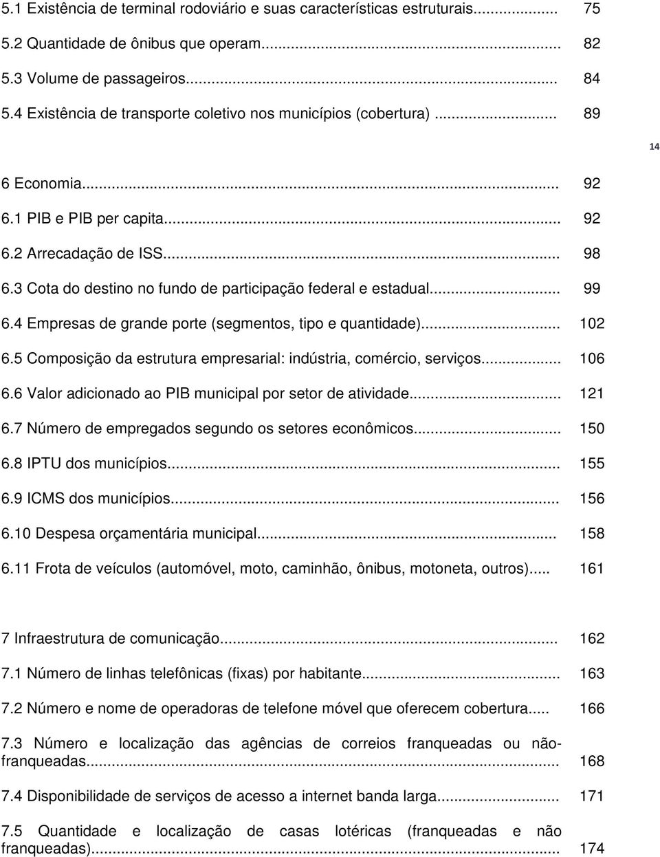 .. 6.5 Composição da estrutura empresarial: indústria, comércio, serviços... 6.6 Valor adicionado ao PIB municipal por setor de atividade... 6.7 Número de empregados segundo os setores econômicos... 6.8 IPTU dos municípios.