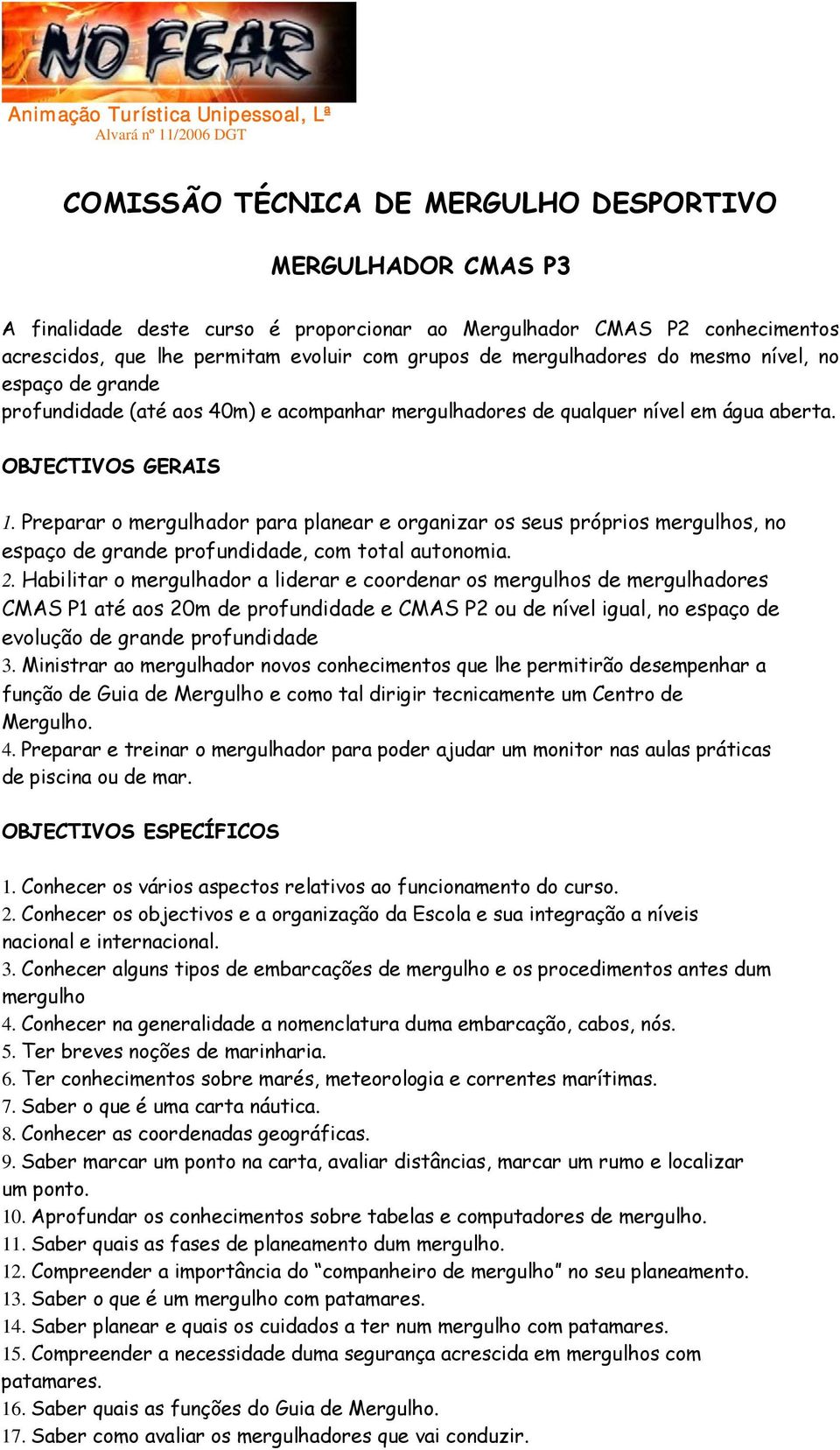 Preparar o mergulhador para planear e organizar os seus próprios mergulhos, no espaço de grande profundidade, com total autonomia. 2.