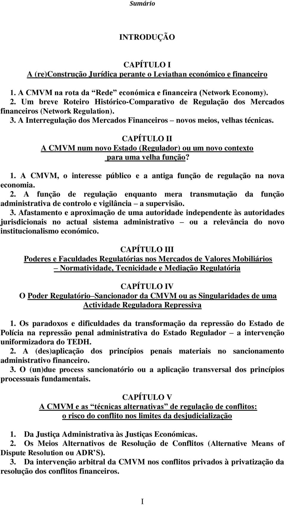 CAPÍTULO II A CMVM num novo Estado (Regulador) ou um novo contexto para uma velha função? 1. A CMVM, o interesse público e a antiga função de regulação na nova economia. 2.