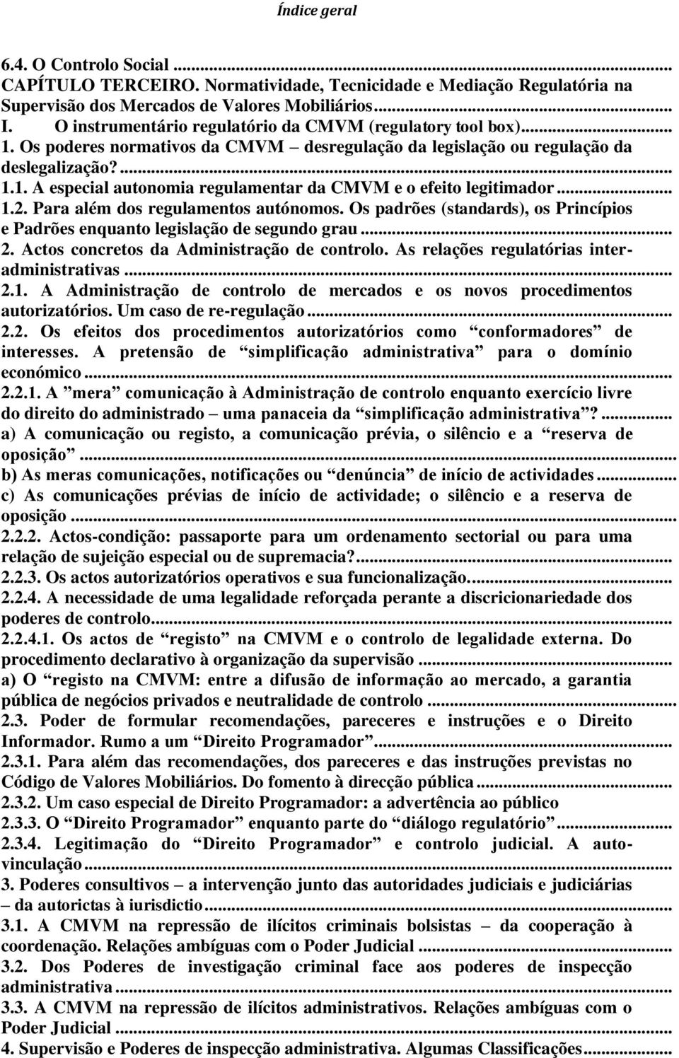 .. 1.2. Para além dos regulamentos autónomos. Os padrões (standards), os Princípios e Padrões enquanto legislação de segundo grau... 2. Actos concretos da Administração de controlo.