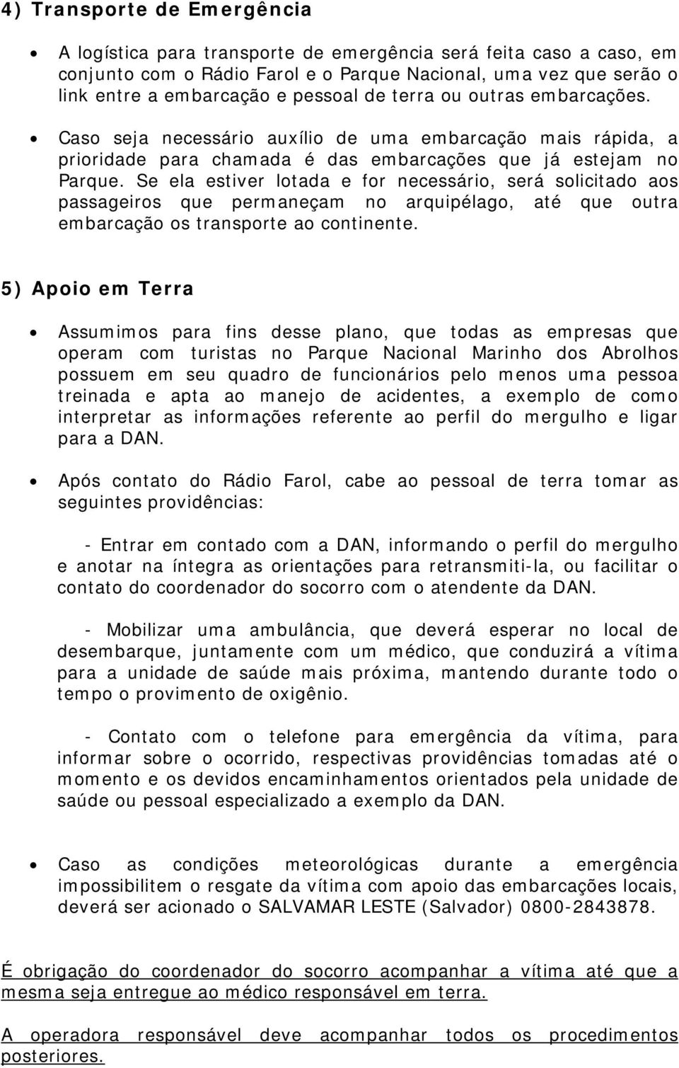 Se ela estiver lotada e for necessário, será solicitado aos passageiros que permaneçam no arquipélago, até que outra embarcação os transporte ao continente.