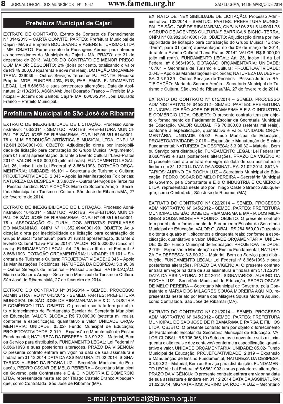 OBJETO: Fornecimento de Passagens Aéreas para atender as necessidades do Município de Cajari - MA. PRAZO: até 31 de dezembro de 2013.