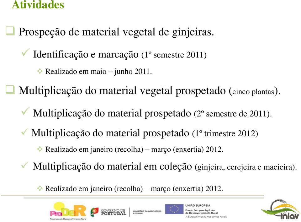 Multiplicação do material vegetal prospetado (cinco plantas). Multiplicação do material prospetado (2º semestre de 2011).