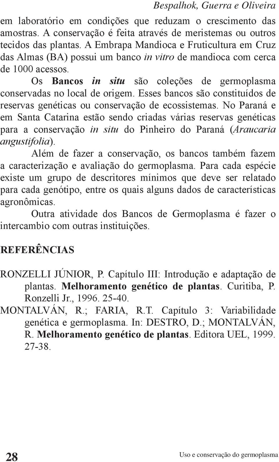 Esses bancos são constituídos de reservas genéticas ou conservação de ecossistemas.