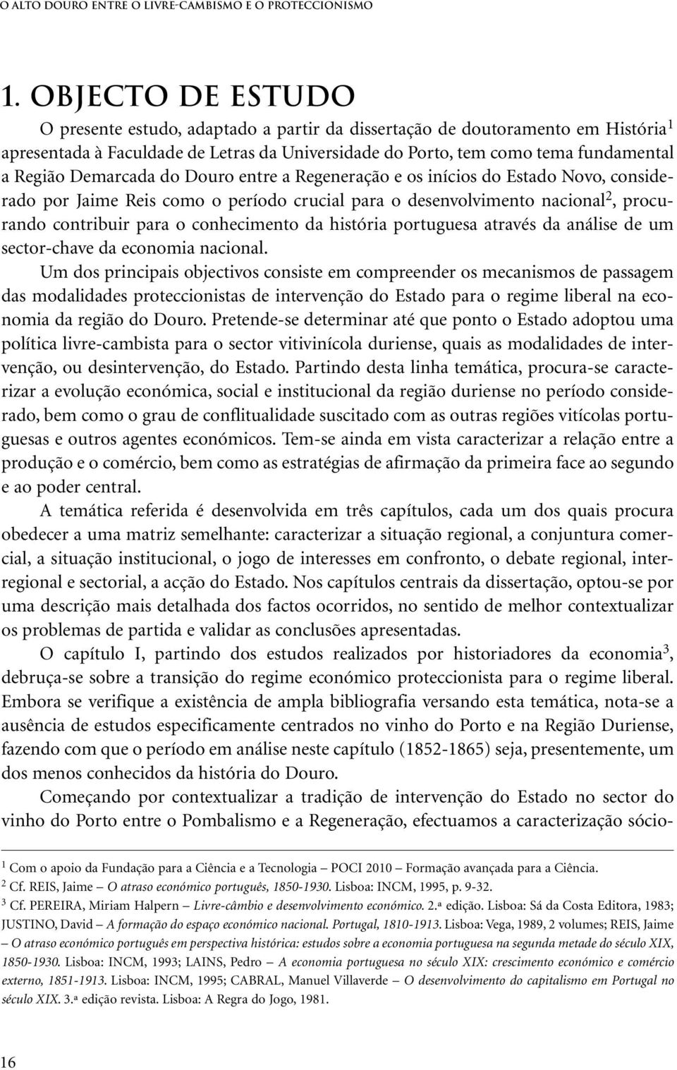 Demarcada do Douro entre a Regeneração e os inícios do Estado Novo, considerado por Jaime Reis como o período crucial para o desenvolvimento nacional 2,procurando contribuir para o conhecimento da