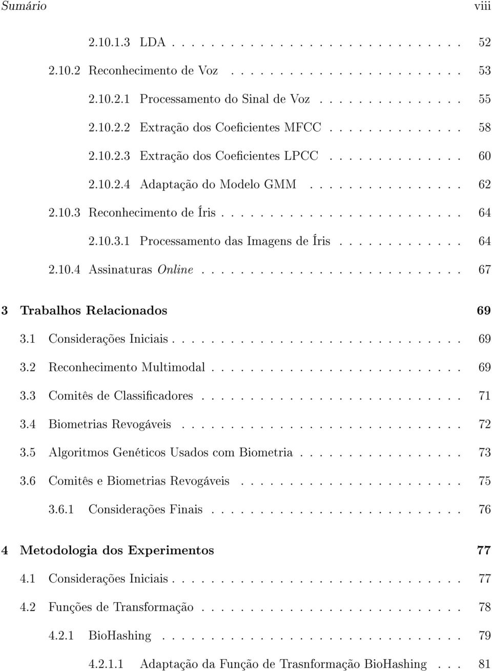 ............ 64 2.10.4 Assinaturas Online........................... 67 3 Trabalhos Relacionados 69 3.1 Considerações Iniciais.............................. 69 3.2 Reconhecimento Multimodal.......................... 69 3.3 Comitês de Classicadores.