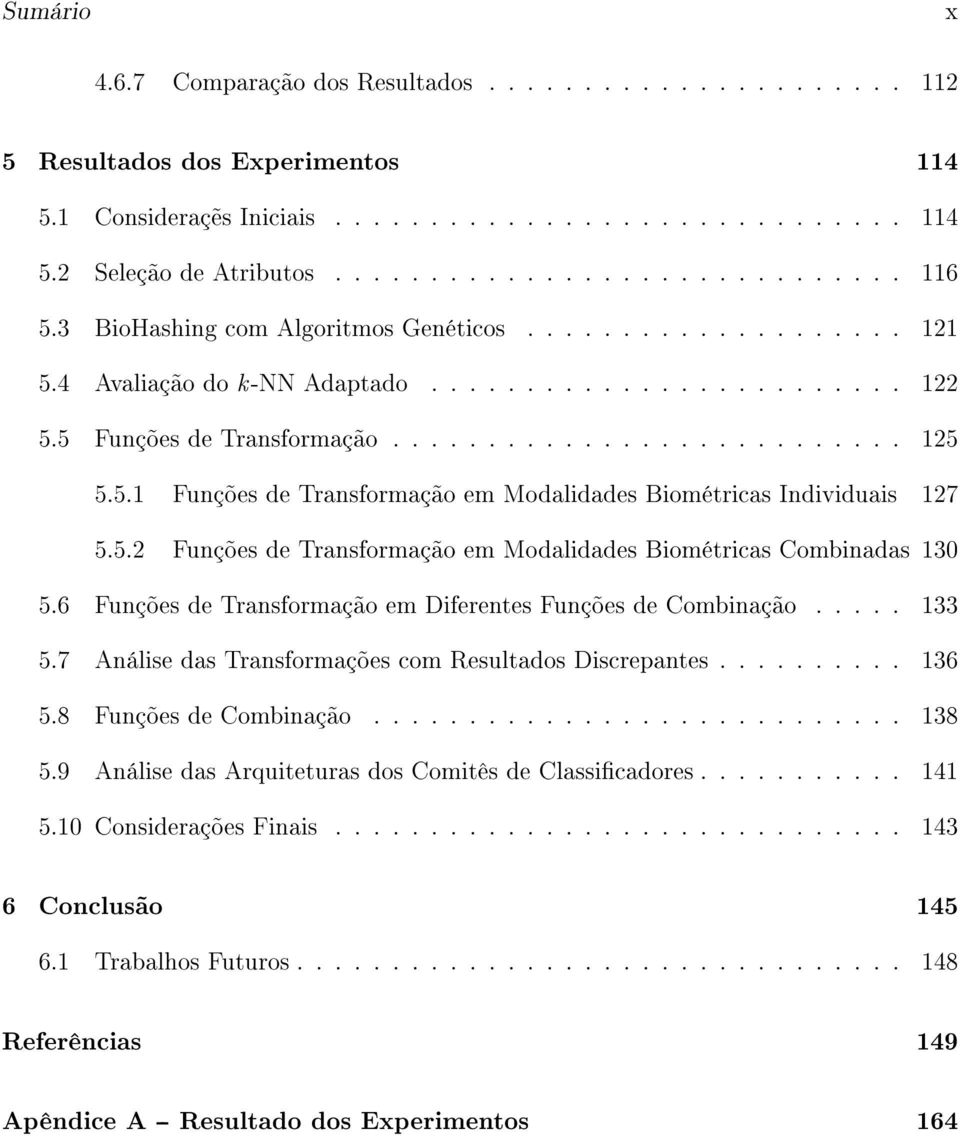 5.2 Funções de Transformação em Modalidades Biométricas Combinadas 130 5.6 Funções de Transformação em Diferentes Funções de Combinação..... 133 5.