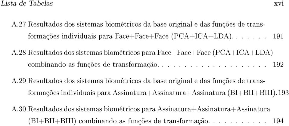 28 Resultados dos sistemas biométricos para Face+Face+Face (PCA+ICA+LDA) combinando as funções de transformação.................... 192 A.