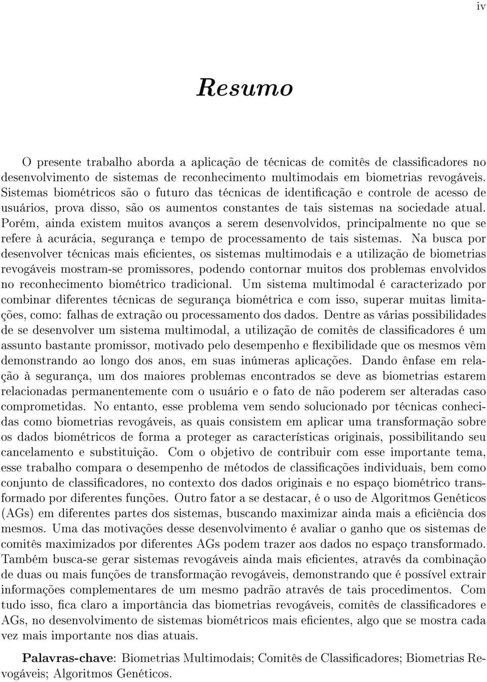 Porém, ainda existem muitos avanços a serem desenvolvidos, principalmente no que se refere à acurácia, segurança e tempo de processamento de tais sistemas.