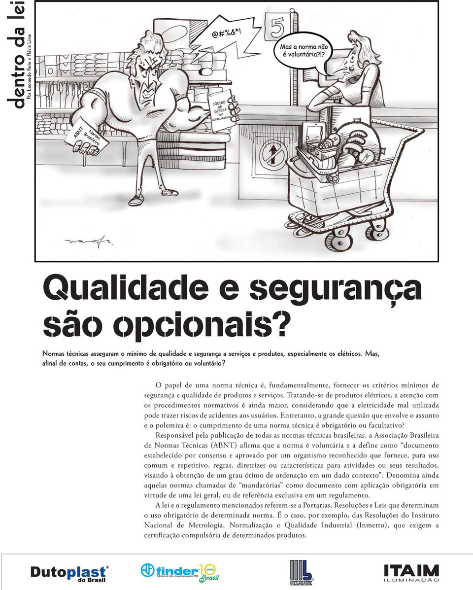 Tratando-se de produtos elétricos, a atenção com os procedimentos normativos é ainda maior, considerando que a eletricidade mal utilizada pode trazer riscos de acidentes aos usuários.