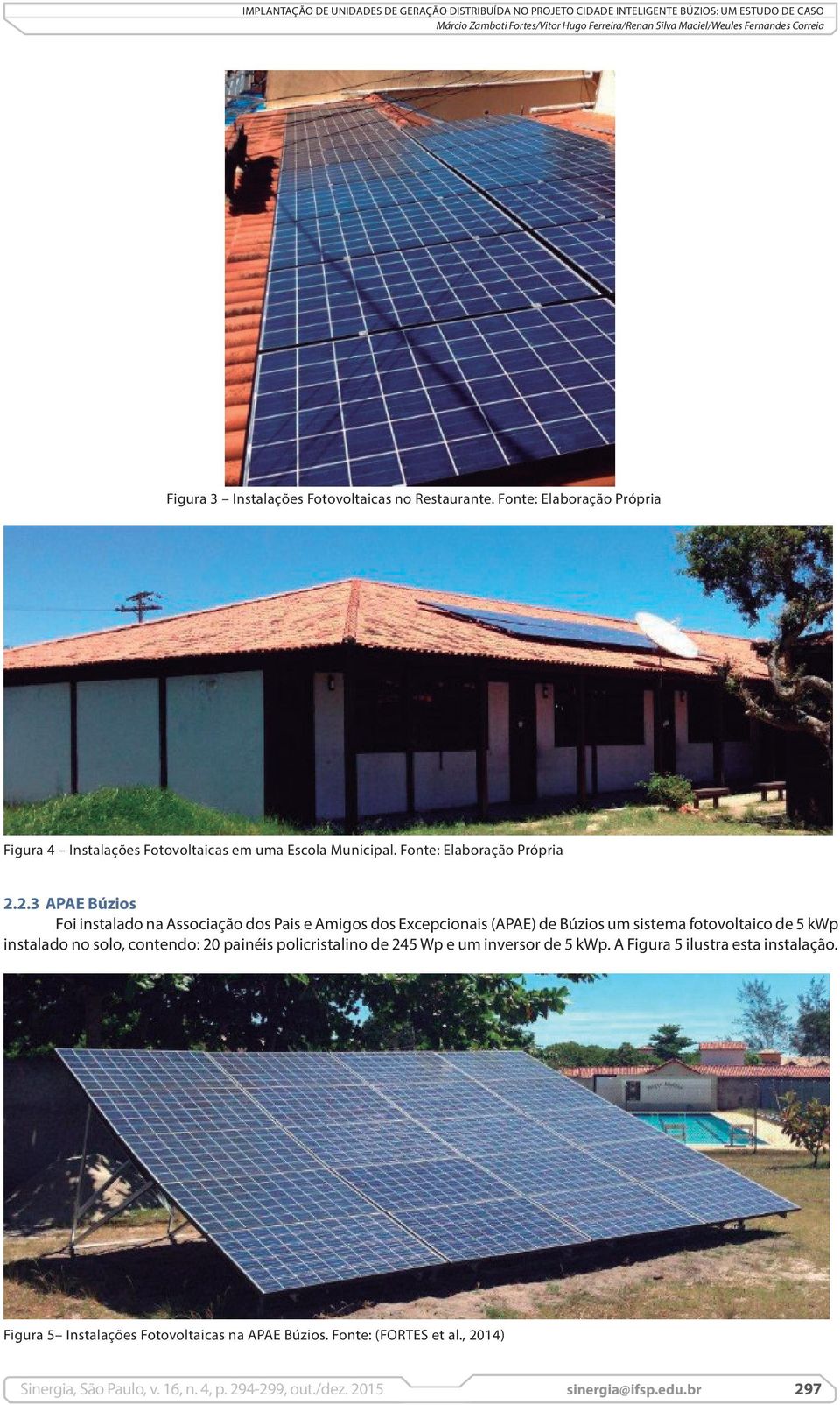 2.3 APAE Búzios Foi instalado na Associação dos Pais e Amigos dos Excepcionais (APAE) de Búzios um sistema fotovoltaico de 5 kwp