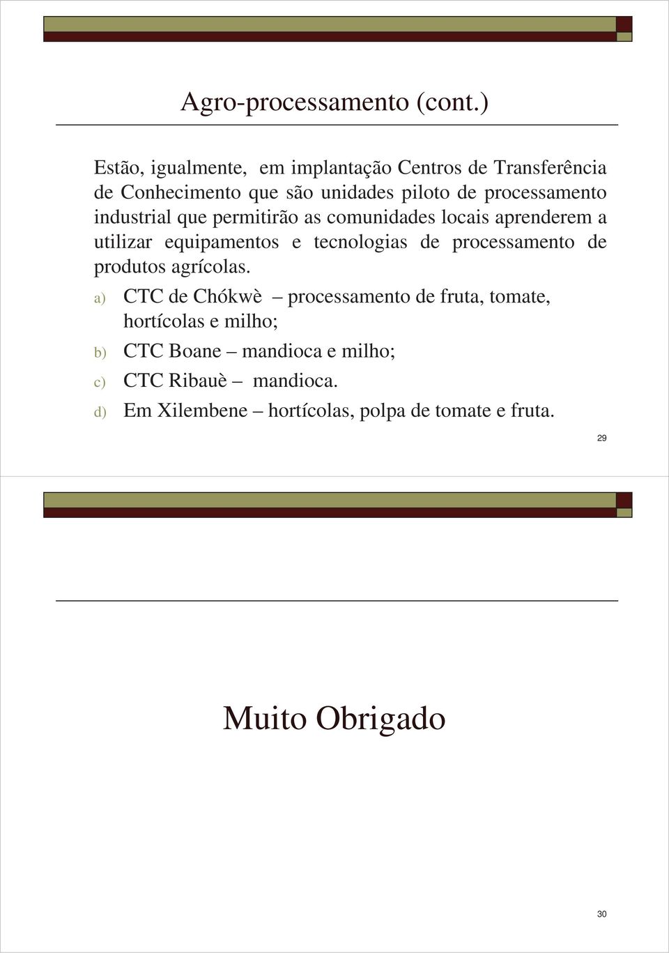 industrial que permitirão as comunidades locais aprenderem a utilizar equipamentos e tecnologias de processamento de