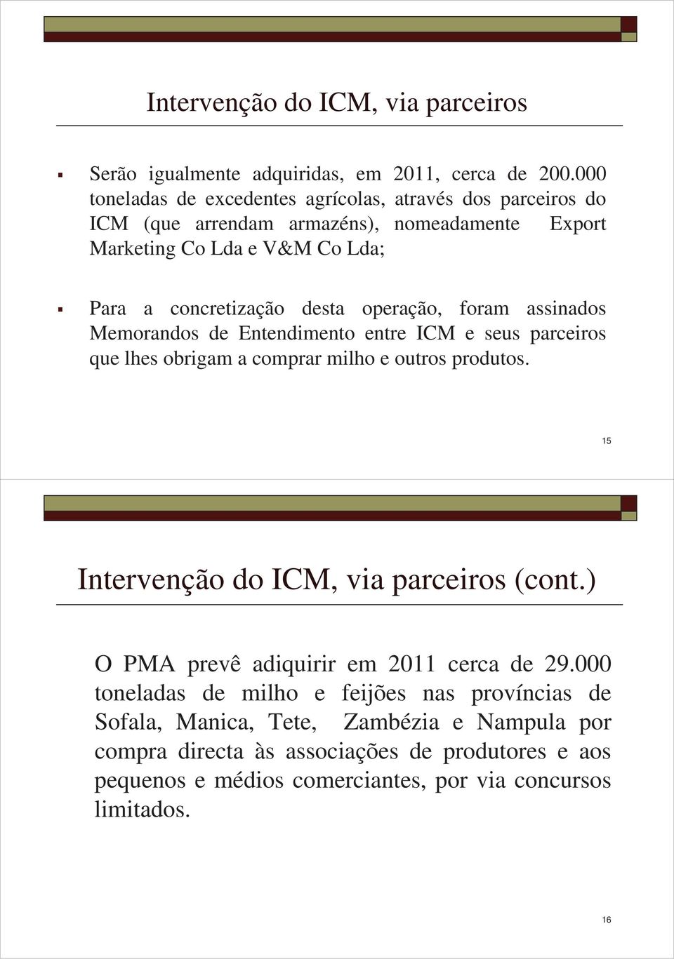 operação, foram assinados Memorandos de Entendimento entre ICM e seus parceiros que lhes obrigam a comprar milho e outros produtos.