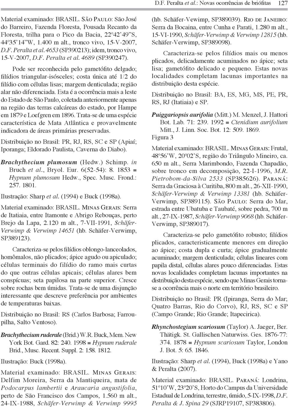 4653 (SP390213); idem, tronco vivo, 15-V-2007, D.F. Peralta et al. 4689 (SP390247).