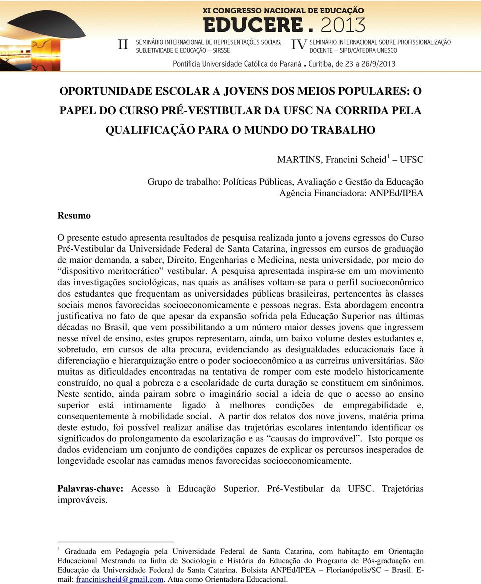 Pré-Vestibular da Universidade Federal de Santa Catarina, ingressos em cursos de graduação de maior demanda, a saber, Direito, Engenharias e Medicina, nesta universidade, por meio do dispositivo