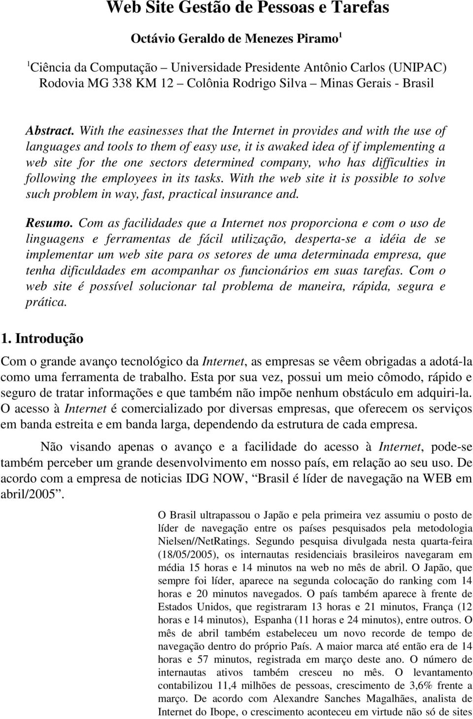 With the easinesses that the Internet in provides and with the use of languages and tools to them of easy use, it is awaked idea of if implementing a web site for the one sectors determined company,