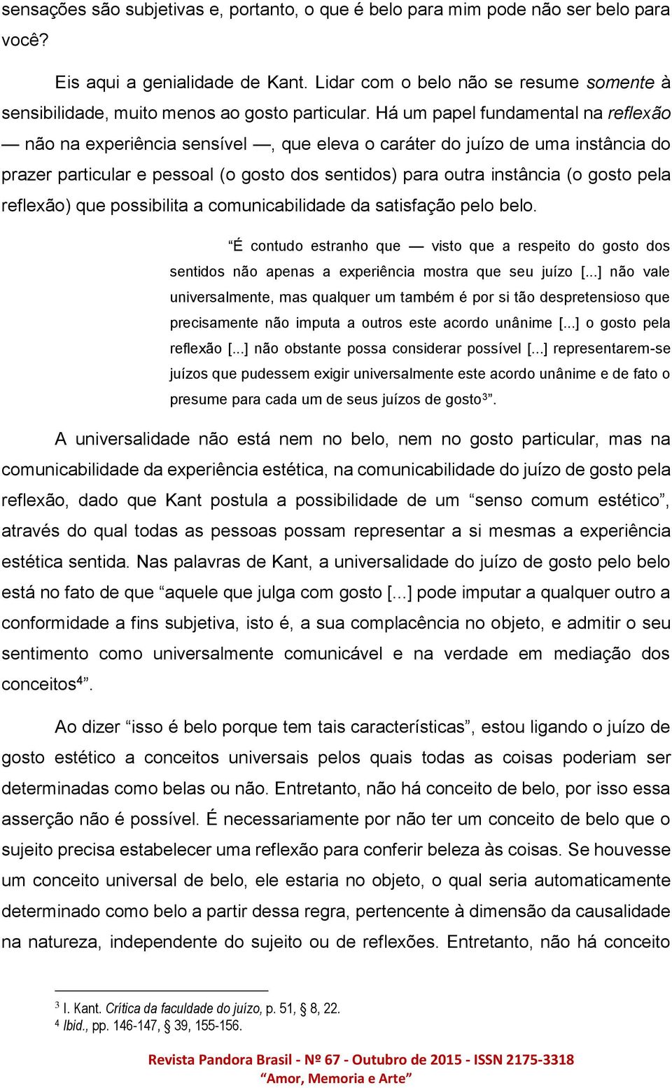 Há um papel fundamental na reflexão não na experiência sensível, que eleva o caráter do juízo de uma instância do prazer particular e pessoal (o gosto dos sentidos) para outra instância (o gosto pela