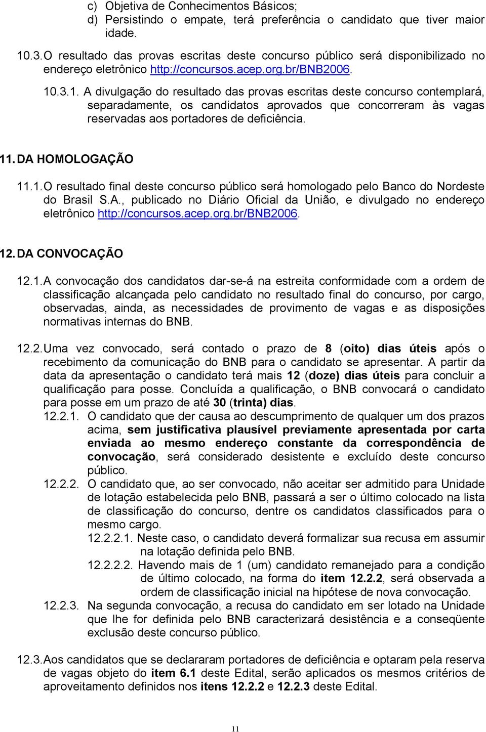 .3.1. A divulgação do resultado das provas escritas deste concurso contemplará, separadamente, os candidatos aprovados que concorreram às vagas reservadas aos portadores de deficiência. 11.