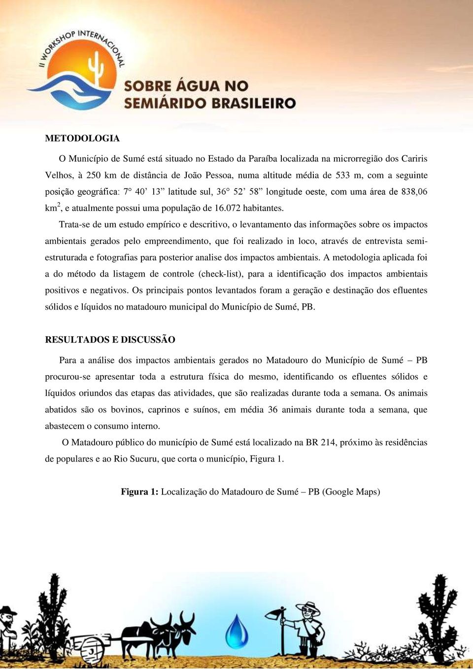 Trata-se de um estudo empírico e descritivo, o levantamento das informações sobre os impactos ambientais gerados pelo empreendimento, que foi realizado in loco, através de entrevista semiestruturada