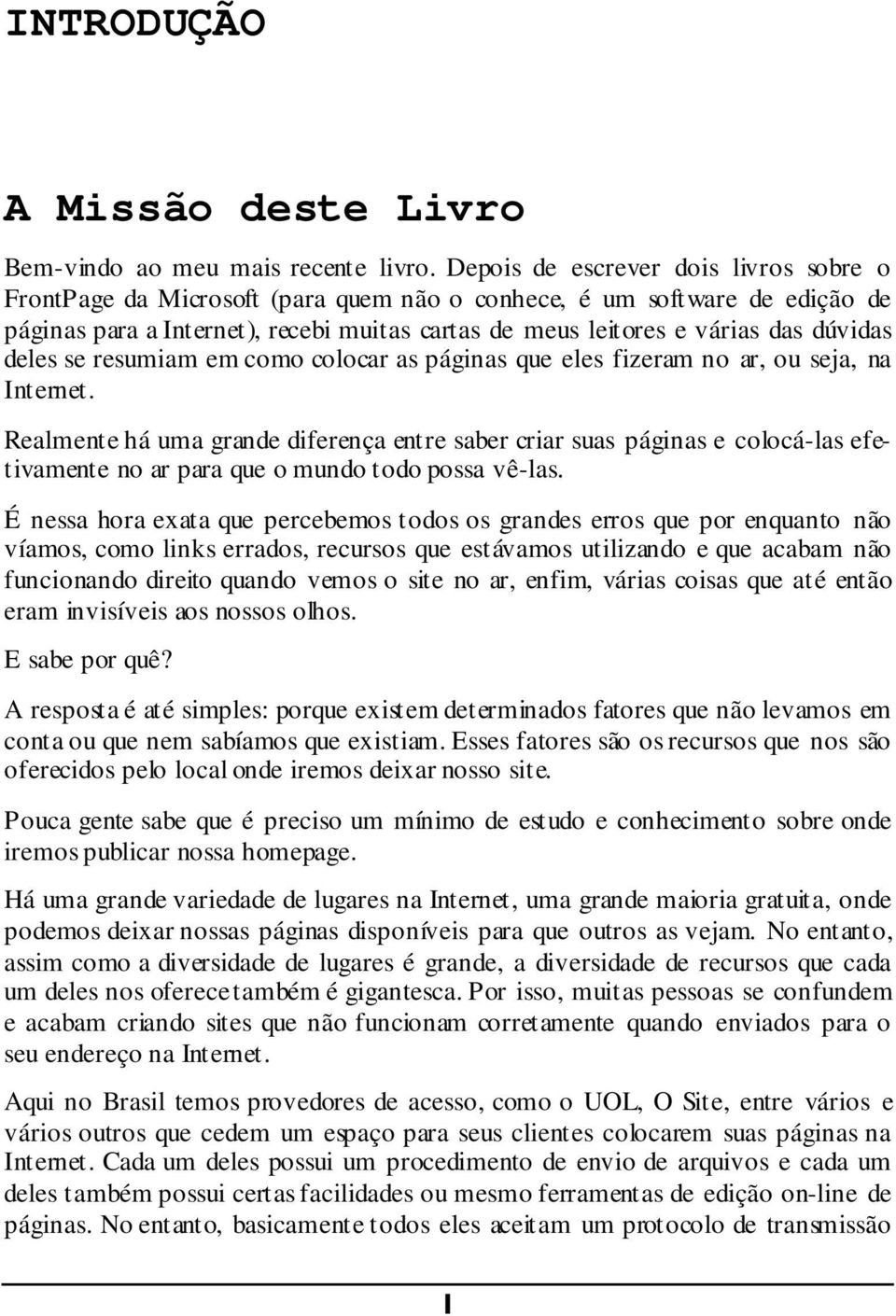 deles se resumiam em como colocar as páginas que eles fizeram no ar, ou seja, na Internet.