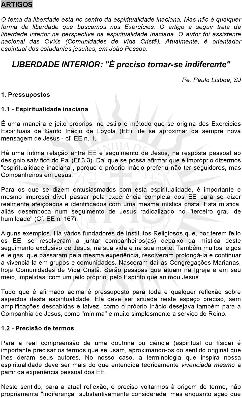 Atualmente, é orientador espiritual dos estudantes jesuítas, em João Pessoa. LIBERDADE INTERIOR: "É preciso tornar-se indiferente" 1. Pressupostos 1.1 - Espiritualidade inaciana Pe.