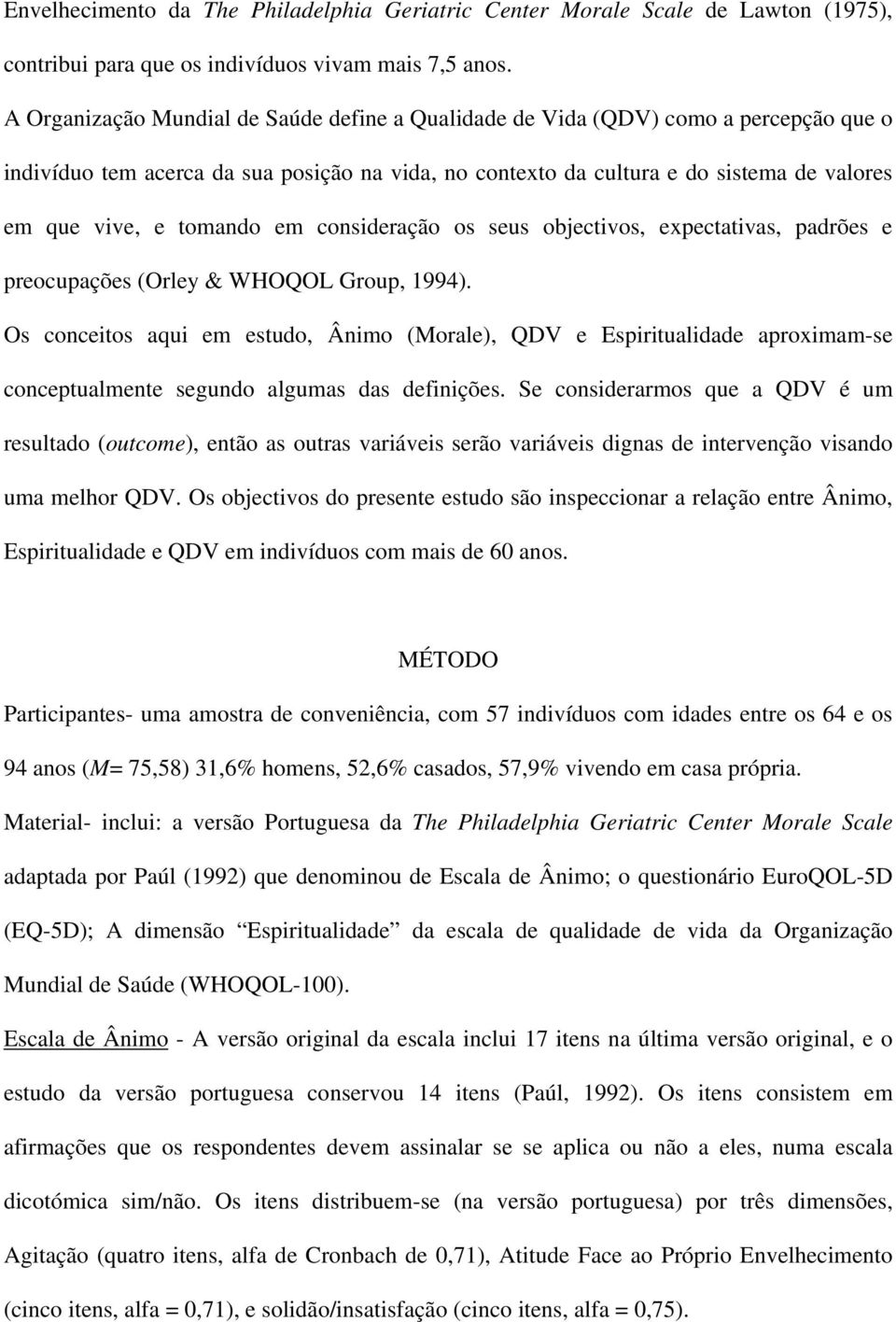 tomando em consideração os seus objectivos, expectativas, padrões e preocupações (Orley & WHOQOL Group, 1994).